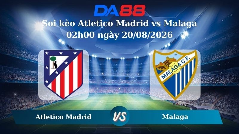 DA88 Nhận định soi kèo Atletico Madrid vs Malaga 02h00 ngày 20/08/2026 – La Liga