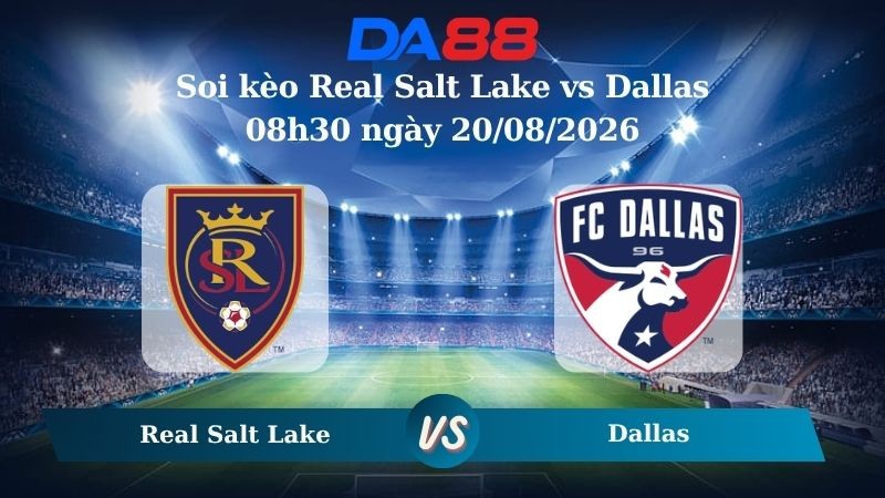 DA88 Nhận định soi kèo Real Salt Lake vs Dallas 08h30 ngày 20/08/2026 – Nhà nghề Mỹ