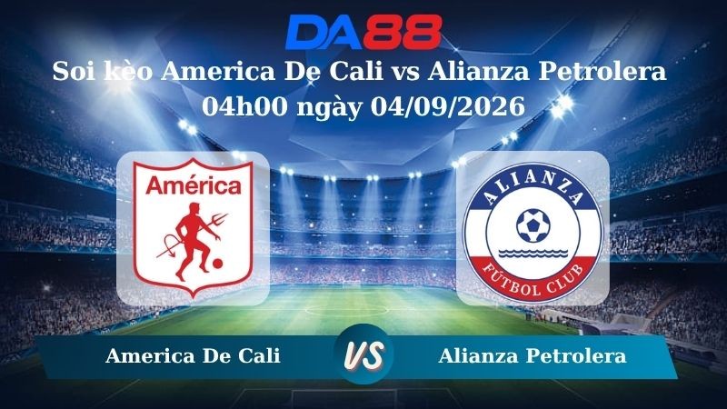 DA88 Nhận định soi kèo America De Cali vs Alianza Petrolera 04h00 ngày 04/09/2026 – VĐQG Colombia
