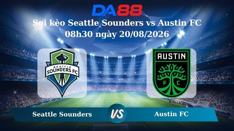 DA88 Nhận định soi kèo Seattle Sounders vs Austin FC 08h30 ngày 20/08/2026 – Nhà nghề Mỹ